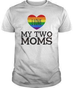 I Love My Two Moms T-Shirt LGBT Pride Gift Gay Lesbian March