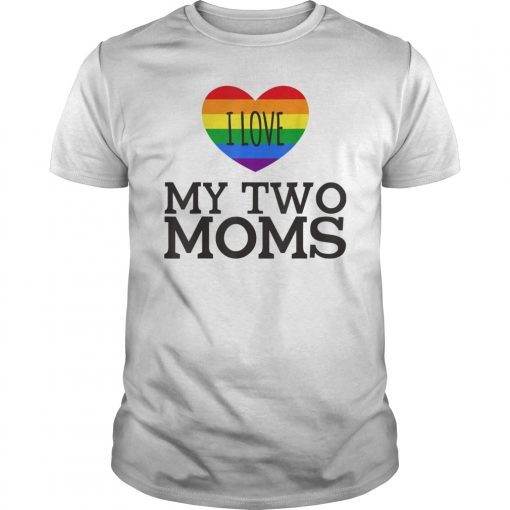 I Love My Two Moms T-Shirt LGBT Pride Gift Gay Lesbian March