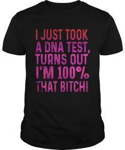 I justtook a DNA testturns outIm 100 that bitch Tee Shirt