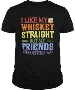 I like my whiskey straight but my friends can go either way shirt