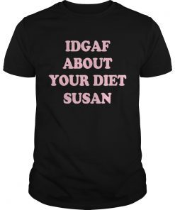 IDGAF about your diet Susan shirt