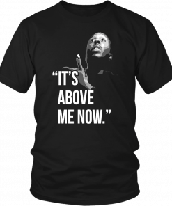 IT’S ABOVE ME NOW SHIRT #ITSABOVEME