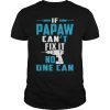 If Papaw Can't Fix It No One Can T-Shirt Father's Day