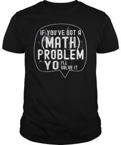 If You've Got A Math Problem Yo I'll Solve It T-Shirt