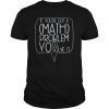 If You've Got A Math Problem Yo I'll Solve It funny T-Shirt