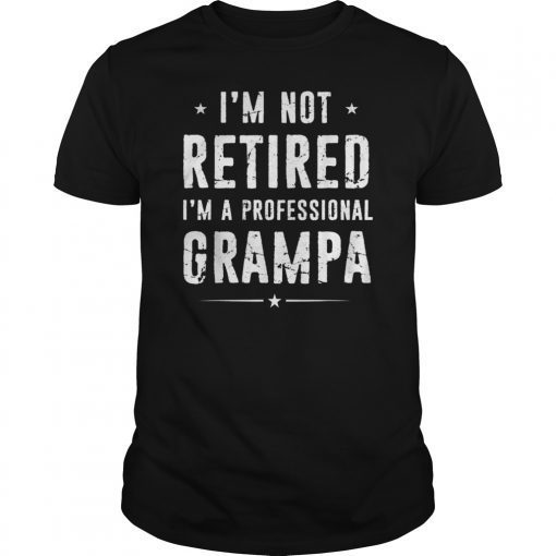 I'm Not Retired A Professional Grampa Shirt Father Day Gift T-Shirts