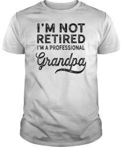 I'm Not Retired A Professional Grandpa Shirt Father Day Gift