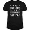 I'm Not Retired A Professional Pap pap Shirt Father Day Gift T-Shirt