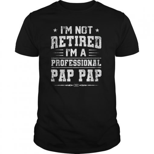 I'm Not Retired A Professional Pap pap Shirt Father Day Gift T-Shirt