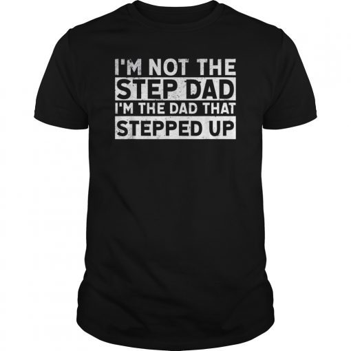 I'm Not Stepdad I'm The Dad That Stepped Up Father Day Tee Shirt
