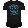 I'm Not The Step Father I'm The Father That Stepped Up Shirt