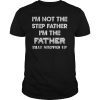 I'm Not The Step Father I'm The Father That Stepped Up Tee Shirt