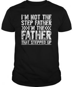 I'm Not The Step Father Shirt I'm The Father That Stepped Up