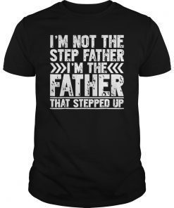 I'm Not The Step Father TShirt I'm The Father That Stepped Up
