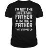 I'm Not The Step Father Stepped Up T shirt Fathers Day Gifts