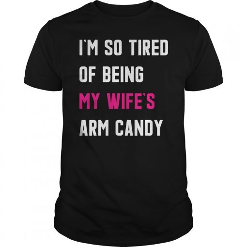 I'm So Tired Of Being My Wife's Arm Candy Classic T-Shirt