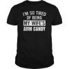 I'm So Tired Of Being My Wife's Arm Candy Tee Shirt