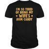 I'm So Tired Of Being My Wife's Arm Candy Valentine Gift T shirt