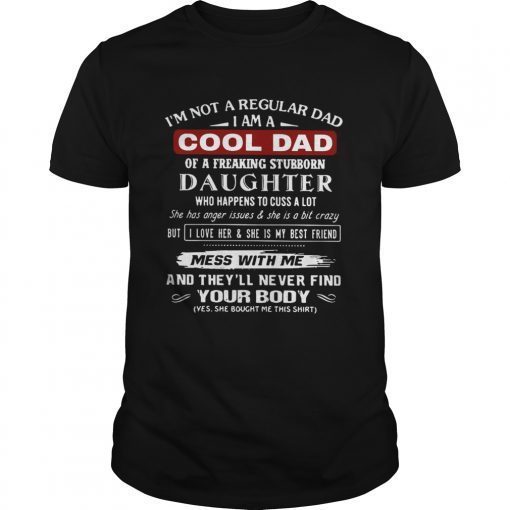 Im not a regular dad I am a cool dad of a freaking stubborn daughter shirt