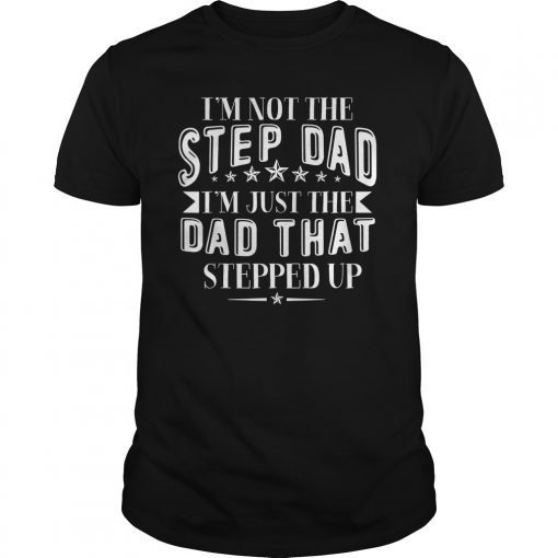 I'm not the Step Dad I'm Just the Dad That Stepped up Funny T-Shirt
