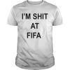 Im shit at FIFA shirt