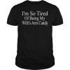 Im so tired of being my wifes arm candy Tee Shirts