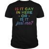 Is It Gay In Here Or Is It Just Me Funny Gay Pride Tshirt