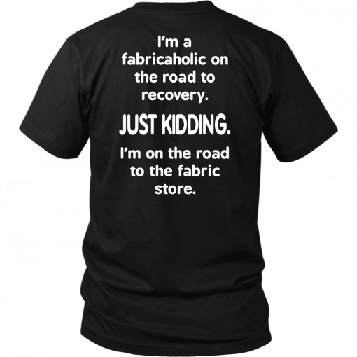 I’M A FABRICAHOLIC ON THE ROAD TO RECOVERY SHIRT