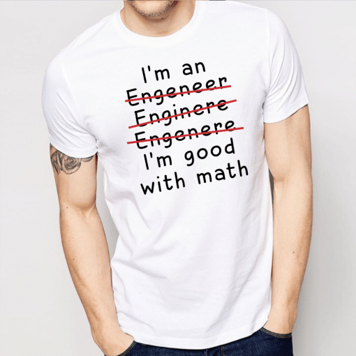 I’m an engineer engineer engineer I’m good with math Shirt