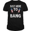 Just Here To Bang 4th of July Funny Firework Fourth July T-Shirt