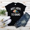 Just Here To Bang 4th of July T Shirt, Fourth Of July Tee, Merica Shirt, USA Flag Shirt, Bang 4th Of July, Happy Independence Day