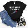 Just Here To Bang 4th of July Women Funny Men Merica America Flag USA TShirt USA flag happy independence day USA lover gift shirt I love 4th