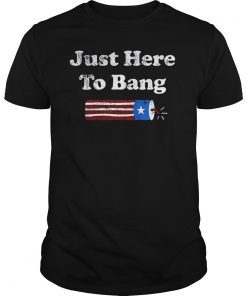 Just Here to Bang Funny Fireworks 4th of July Pun Meme Joke T-Shirt