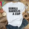 Kamala Harris Is A Cop Political Shirt