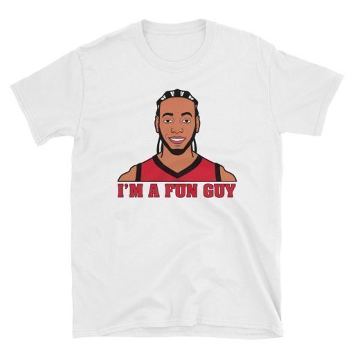 Kawhi Leonard I'm A Fun Guy T-Shirt , Kawhi Leonard Fun Guy shirt , NBA Champions T Shirt