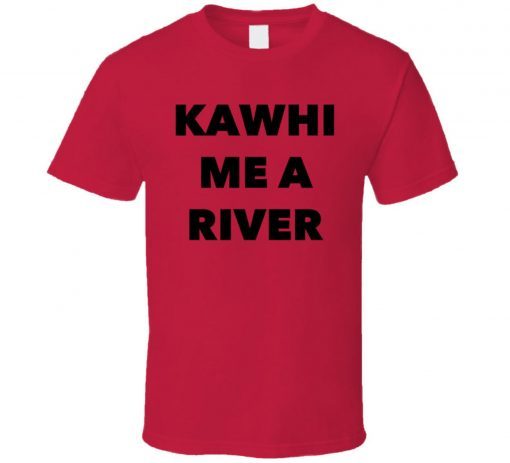 Kawhi Me A River Kawhi Leonard Toronto Basketball Funny Sports T Shirt T Shirt
