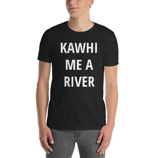 Kawhi Me A River T-Shirt, Basketball Sports T Shirts
