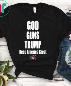 Keep America Great Trump 2020 Tee Shirt God Guns Trump