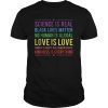 Kindness is EVERYTHING Science is Real, Love is Love Tee