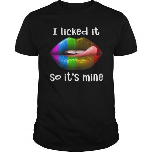LGBT Rainbow Lips shirt I Licked It So It Mine T shirt
