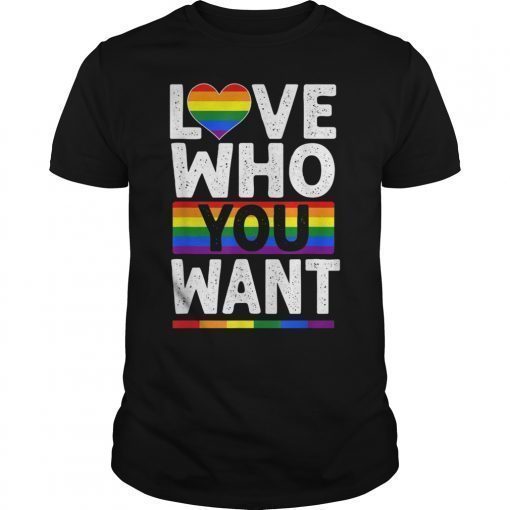 Love Who You Want Gay Pride LGBT Men Women Rainbow LGBTQ Gift T-Shirt