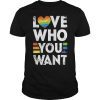 Love Who You Want Gay Pride LGBT Men Women Rainbow LGBTQ T-Shirt