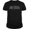 Make Liberals Cry Again Shirt - I Hate Liberals T-Shirts