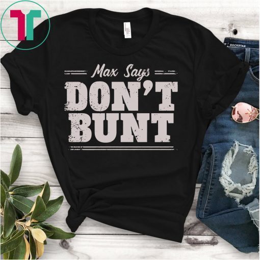 Max Says Don't Bunt T-Shirt