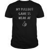 Mens Dad Shirts My Pull Out Game Is Weak AF