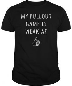 Mens Dad Shirts My Pull Out Game Is Weak AF