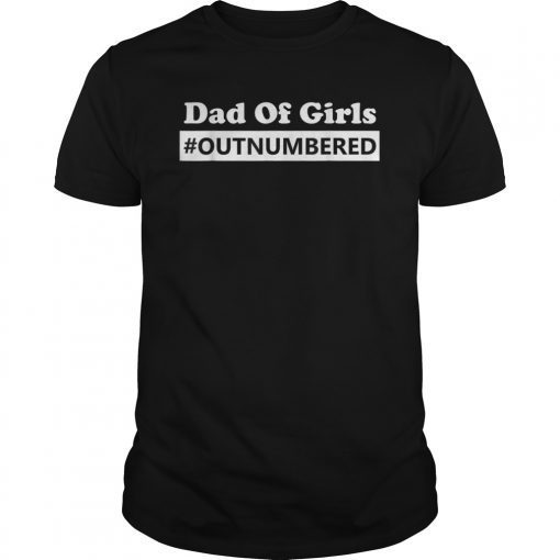 Mens Dad of Girls Outnumbered t-shirt, Fathers Day Gift shirt