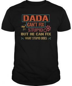 Mens Dada Can't Fix Stupid But He Can Fix What Stupid Does Shirts