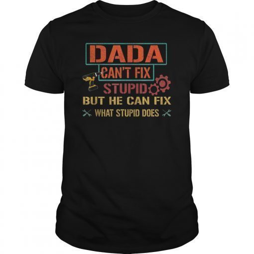 Mens Dada Can't Fix Stupid But He Can Fix What Stupid Does Shirts