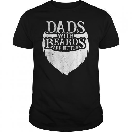 Mens Fathers Day Dads With Beards Are Better Shirts Gift